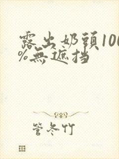 露出奶头100%无遮挡