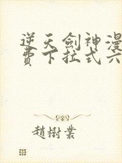 逆天剑神漫画免费下拉式六漫画