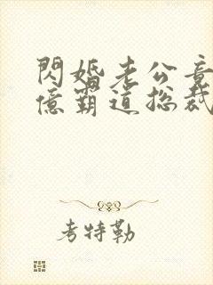 闪婚老公竟是千亿霸道总裁免费阅读