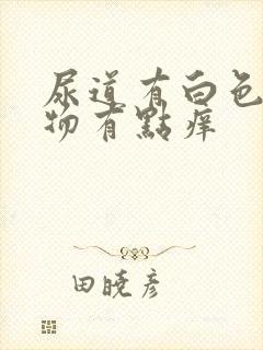 尿道有白色分泌物有点痒