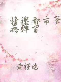 情迷都市笔趣阁无弹窗