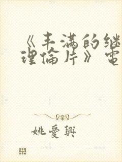 《丰满的继母2理伦片》电影