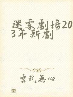 迷雾剧场2023年新剧