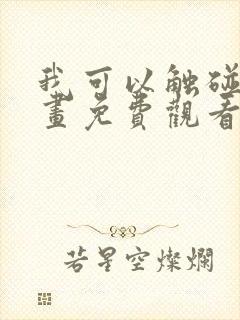 我可以触碰你漫画免费观看下拉式