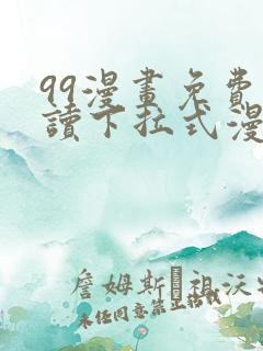 99漫画免费阅读下拉式漫画