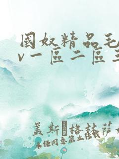 国奴精品毛片av一区二区三区