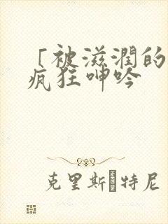 「被滋润的娇妻疯狂呻吟