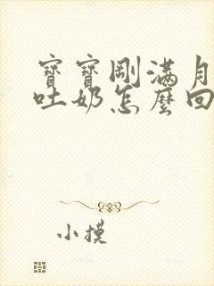 宝宝刚满月总是吐奶怎么回事