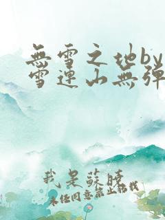 无雪之地by寒雪连山无弹窗笔趣阁