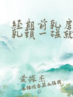 经期前乳房胀痛乳头一碰就疼