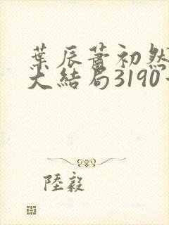 叶辰萧初然完结大结局3190章