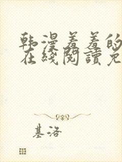 韩漫羞羞的漫画在线阅读免费漫画入口