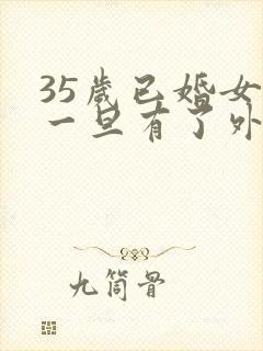 35岁已婚女人一旦有了外遇