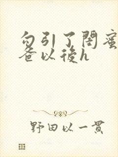 勾引了闺蜜的爸爸以后h