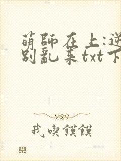萌师在上:逆徒别乱来txt下载
