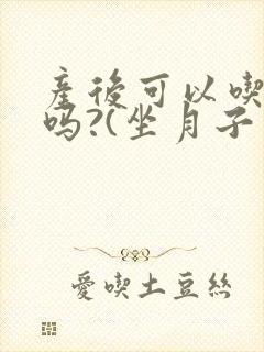 产后可以吃香蕉吗?(坐月子期间)