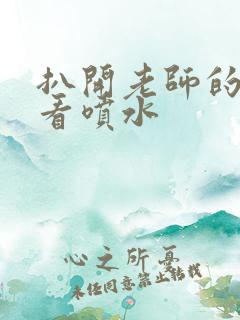 扒开老师的双腿看喷水