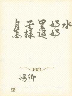 月子里奶水不够怎样追奶