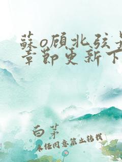 苏o顾北弦最新章节更新下载地址