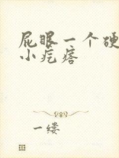 屁眼一个硬硬的小疙瘩