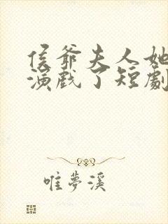 侯爷夫人她又在演戏了短剧全集免费观看