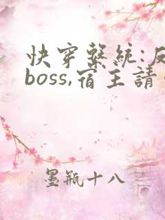 快穿系统:反派boss,宿主请你善良