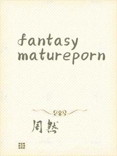 fantasymatureporn