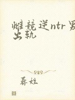 雌竞逆ntr男出轨