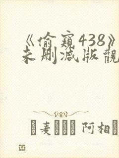 《偷窥438》未删减版观看