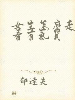 女生怎么走路好看有气质