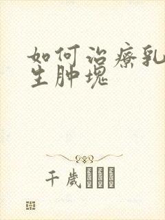 如何治疗乳房增生肿块