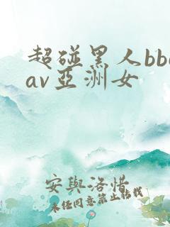 超碰黑人bbcav亚洲女