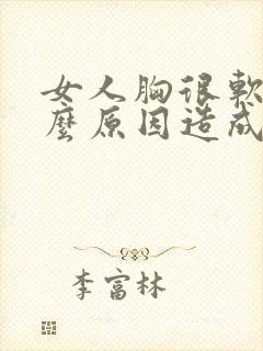 女人胸很软是什么原因造成的