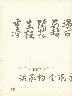 重生开局遇到高冷校花超市盗窃