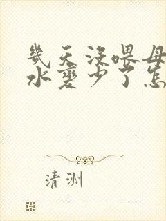 几天没喂母乳奶水变少了怎么办