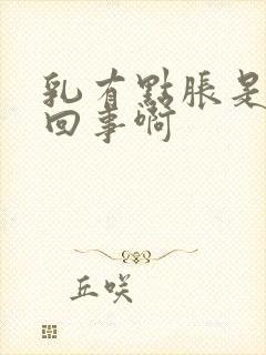 乳有点胀是怎么回事啊