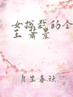 女总裁的全能兵王 萧晨