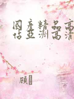 国产精品高清网站亚洲高清国产拍精品青青