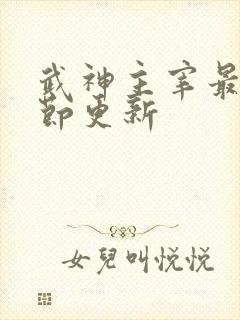 武神主宰最新章节更新