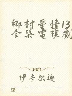 乡村爱情13部全集电视剧免费观看