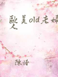 欧美old老妇人