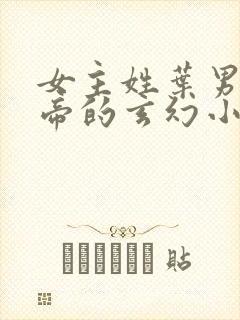 女主姓叶男主姓帝的玄幻小说