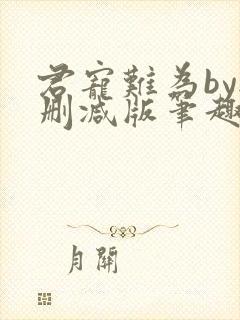 君宠难为by无删减版笔趣阁