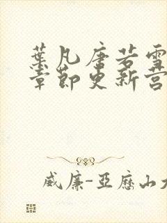 叶凡唐若雪最新章节更新营