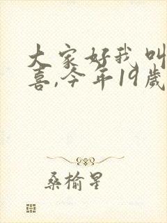 大家好我叫林小喜,今年19岁