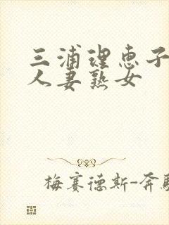 三浦理惠子av人妻熟女