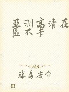 亚洲高清在线一区不卡