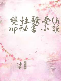 双性骚受(h)np秘书小说