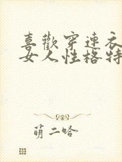 喜欢穿连衣裙的女人性格特点