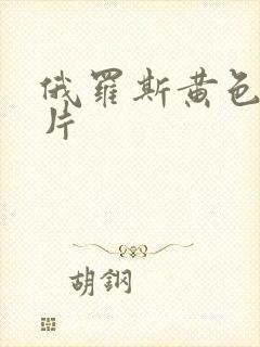 俄罗斯黄色一级片